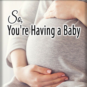 So, You're Having a Baby!
